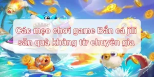 Các mẹo chơi game Bắn cá jili săn quà khủng từ chuyên gia