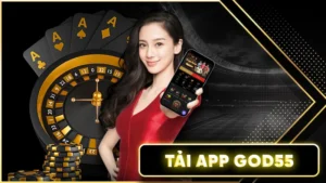 Tải App God55 - Nhận Ngay Ưu Đãi Khủng Chưa Từng Có